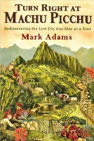 Download Turn Right at Machu Picchu: Rediscovering the Lost City One Step at a Time - Mark Adams file in ePub