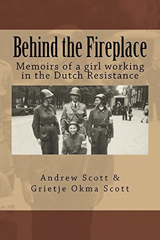 Read Behind the Fireplace: Memoirs of a young girl in ther Dutch Resistance - Andrew Scott | PDF