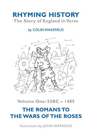 Read Online Rhyming History The Story of England In Verse: Volume One: 55BC - 1485 The Romans to the Wars of the Roses - Colin Wakefield | PDF