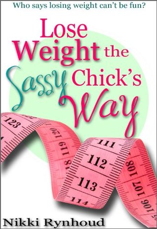 Read Online Lose Weight The Sassy Chick's Way (The Sassy Chick's Guide) - Nikki Rynhoud file in ePub