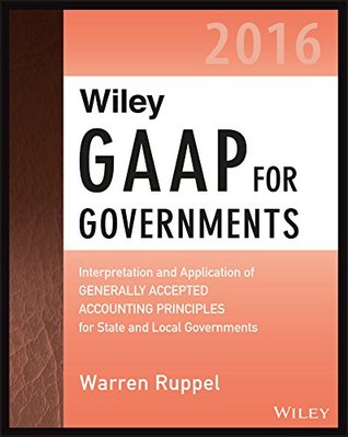 Read Online Wiley GAAP for Governments 2016: Interpretation and Application of Generally Accepted Accounting Principles for State and Local Governments (Wiley Regulatory Reporting) - Warren Ruppel | ePub