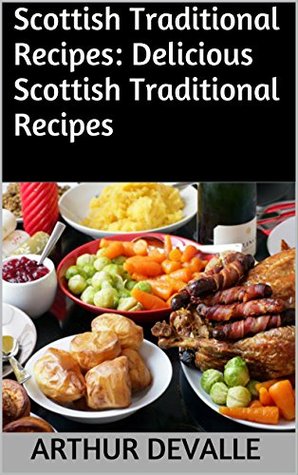 Read Scottish Traditional Recipes: Delicious Scottish Traditional Recipes - Arthur Devalle | PDF