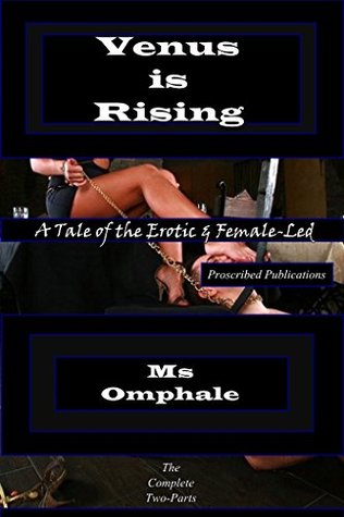 Read Online Venus is Rising - The Complete Two-Parts: A Tale of the Erotic & Female-Led - Omphale | ePub