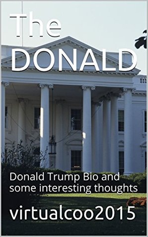 Read Online The DONALD: Donald Trump Bio and some interesting thoughts - Virtualcoo2015 file in PDF