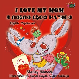 Download I Love My Mom (english ukrainian books, ukrainian bilingual, ukrainian childrens books, ukrainian kids books) (English Ukrainian Bilingual Collection) - Shelley Admont | ePub