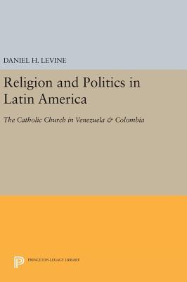 Full Download Religion and Politics in Latin America: The Catholic Church in Venezuela & Colombia - Daniel H. Levine | ePub