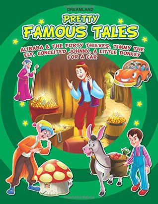 Read Ali Baba and the Forty Thieves,Timmy the ELF Conceited Johnny, A Little Donkey for A Car (Pretty Famous Tales) - Dreamland Publications | ePub