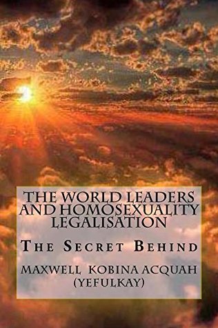 Full Download The World Leaders And Homosexuality Legalisation: The Secret Behind (Volume Book 1) - Maxwell Acquah file in ePub