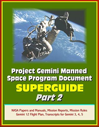 Read Online Project Gemini Manned Space Program Document Superguide - Part 2: NASA Papers and Manuals, Mission Reports, Mission Rules, Gemini 12 Flight Plan, Transcripts for Gemini 3, 4, 5 - U.S. Government file in ePub