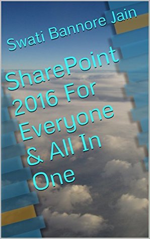 Read SharePoint 2016 For Everyone & All In One: By Swati Pradip Bannore Jain - Swati Bannore Jain | PDF