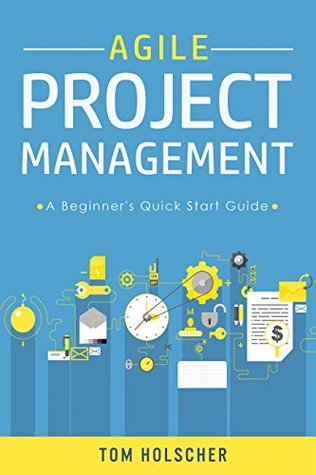 Full Download Agile Project Management - A Beginner's Quick Start Guide to Mastering the Basics of Agile Project Management (Software Development, Scrum, Agile Development,) - Tom Holscher | ePub