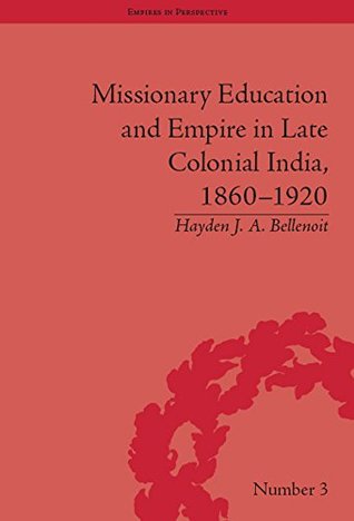 Full Download Missionary Education and Empire in Late Colonial India, 1860-1920 (Empires in Perspective) - Hayden J a Bellenoit | ePub