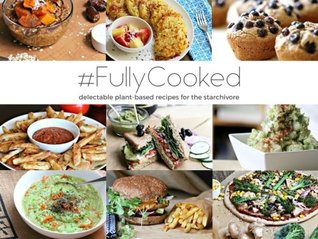 Full Download #FullyCooked: Delectable Plant-Based Recipes For The Starchivore: Volume 2 (Raw Till Whenever) - Hannah M. Janish | PDF