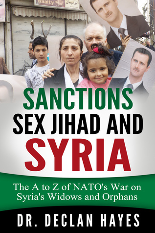 Read Sanctions, Sex Jihad and Syria: The A to Z of NATO's War on Syria's Widows and Orphans - Declan Hayes | PDF