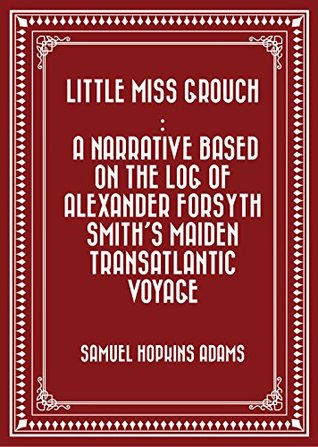 Read Online Little Miss Grouch : A Narrative Based on the Log of Alexander Forsyth Smith's Maiden Transatlantic Voyage - Samuel Hopkins Adams file in ePub