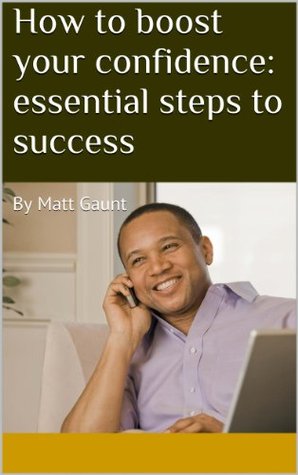 Full Download How to boost your confidence: essential steps to success - Matt Gaunt | ePub