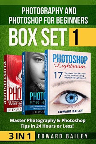 Full Download Photoshop and Photography for Beginners: Master 37 Photoshop & Photography Tips in 24 Hours or Less! ( Box Set 1) (Photoshop Lightroom - Photography For  - Wedding Photography - Graphic Design) - Edward Bailey file in ePub