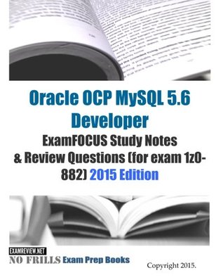 Download Oracle OCP MySQL 5.6 Developer ExamFOCUS Study Notes & Review Questions (for exam 1z0-882): 2015 Edition - ExamREVIEW file in PDF