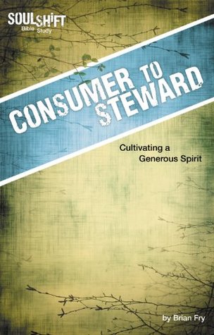 Read Consumer to Steward, Cultivating a Generous Spirit: SoulShift Bible Study - Brian Fry file in ePub