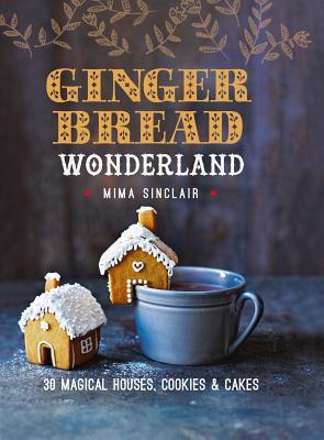 Download Gingerbread Wonderland: 30 Magical Houses, Cookies, and Cakes - Mimi Sinclair | ePub