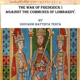 Download THE WAR OF FREDERICK I AGAINST THE COMMUNES OF LOMBARDY. - Giovanni Battista Testa file in ePub