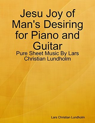 Read Online Jesu Joy of Man's Desiring for Piano and Guitar - Pure Sheet Music By Lars Christian Lundholm - Lars Christian Lundholm file in PDF