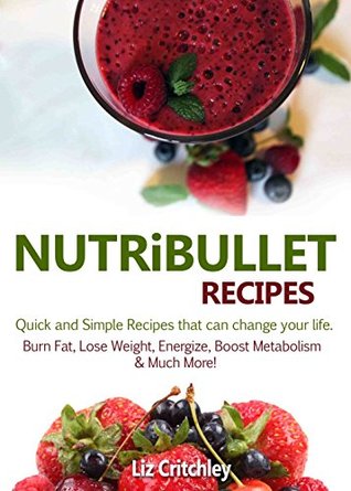 Download NUTRiBULLET Recipes: Quick and Simple Recipes that can Change Your Life (Health, Energy) - Liz Critchley file in PDF