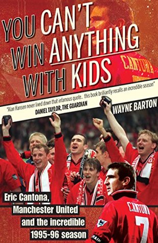 Full Download You Can't Win Anything With Kids: Eric Cantona, Manchester United and the Incredible 1995/96 Season - Wayne Barton file in PDF