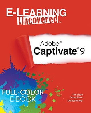 Read Online E-Learning Uncovered: Adobe Captivate 9 Full-Color E-Book Edition - Tim Slade file in ePub