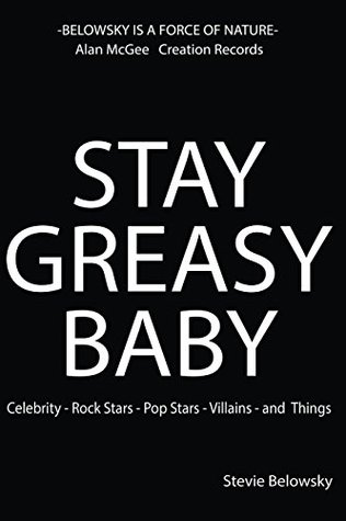 Download Stay Greasy Baby: Celebrity - Rock Stars - Pop Stars - Villains - and Things - Stevie Belowsky file in PDF