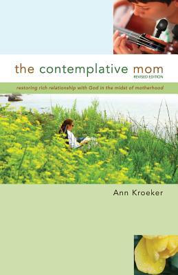 Full Download The Contemplative Mom: Restoring Rich Relationship with God in the Midst of Motherhood - Ann Kroeker file in PDF