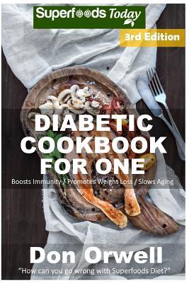 Full Download Diabetic Cookbook for One: Over 210 Diabetes Type-2 Quick & Easy Gluten Free Low Cholesterol Whole Foods Recipes Full of Antioxidants & Phytochemicals - Don Orwell | PDF