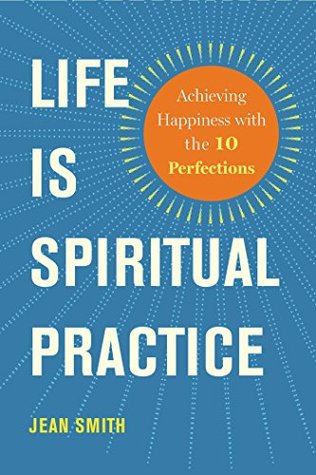 Download Life Is Spiritual Practice: Achieving Happiness with the Ten Perfections - Jean Smith | ePub