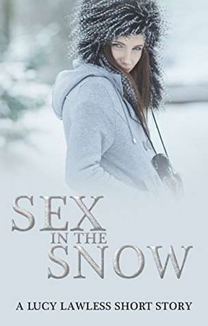 Read Sex in the Snow: When the temperature drops the nights get hot (Lucy Lawless short stories Book 2) - Lucy Lawless | PDF