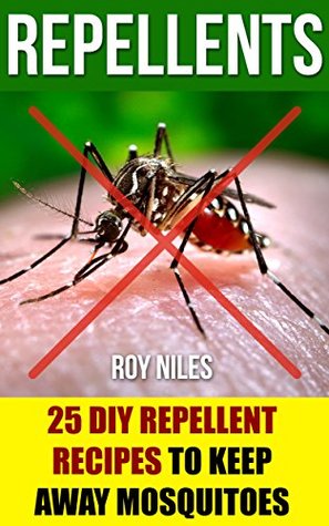 Full Download Repellents: 25 DIY Repellent Recipes To Keep Away Mosquitoes: (Travel Insect Repellent, Natural Repellents, Aromatherapy) (Organic Insect Repellent, Soft Insect Repellent) - Roy Niles | ePub