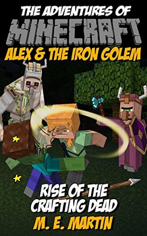 Download Minecraft: The Adventures of Minecraft Alex and the Iron Golem: Rise of the Crafting Dead (Viking Minecraft Adventures Funny Comic Book 1) - M.E. Martin | ePub