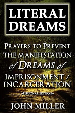 Read Online Literal Dreams: Prayers To Prevent The Manifestation Of Dreams Of Imprisonment Or Incarceration - Personal Edition (Literal Dreams Series Book 13) - John Miller file in ePub