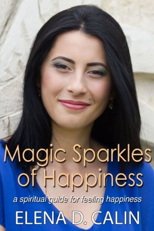 Read Online Magic Sparkles of Happiness: Spiritual Guide for Feeling Happiness - Elena D. Calin file in PDF