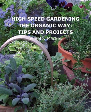Full Download High Speed Gardening the Organic Way: Tips and Projects - Betty Mackey | PDF