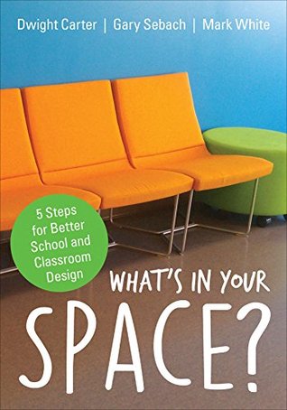 Full Download What's in Your Space?: 5 Steps for Better School and Classroom Design - Dwight L Carter | PDF