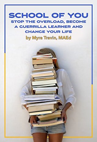 Read Online School of You: Stop the Overload, Become a Guerrilla Learner and Change Your Life - Myra T. Travin | ePub