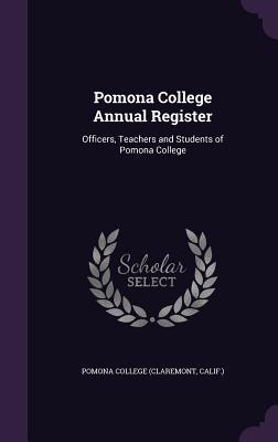 Read Pomona College Annual Register: Officers, Teachers and Students of Pomona College - Calif ) Pomona College (Claremont | PDF