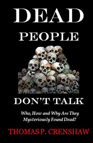 Read Online Dead People Dont Talk: At Least 209 Highly Educated, Highly Influencial, Highly Paid People Mysteriously Found Dead. Why? Is there a Massive Cover Up? - Thomas P Crenshaw | PDF