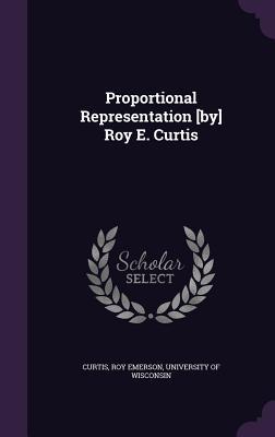 Read Online Proportional Representation [By] Roy E. Curtis - Roy Emerson Curtis file in ePub