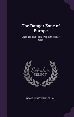 Full Download The Danger Zone of Europe: Changes and Problems in the Near East - H. Charles Woods | ePub