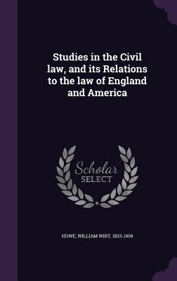 Download Studies in the Civil Law, and Its Relations to the Law of England and America - William Wirt Howe file in PDF