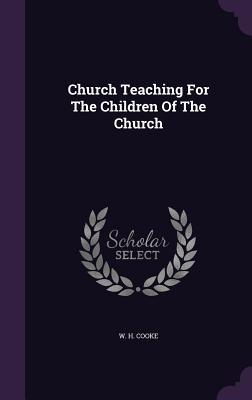 Read Online Church Teaching for the Children of the Church - W.H. Cooke file in PDF