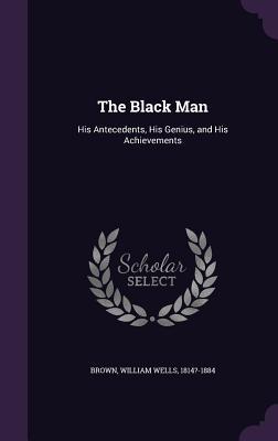 Full Download The Black Man: His Antecedents, His Genius, and His Achievements - William Wells Brown file in PDF