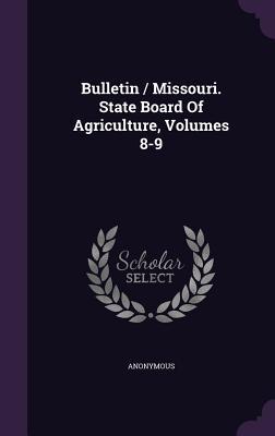 Read Online Bulletin / Missouri. State Board of Agriculture, Volumes 8-9 - Anonymous | PDF
