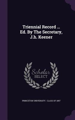 Read Online Triennial Record  Ed. by the Secretary, J.H. Keener - Princeton University file in PDF